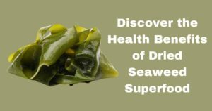 Discover the Health Benefits of Dried Seaweed Superfood