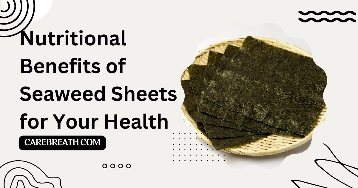 Nutritional Benefits of Seaweed Sheets for Your Health