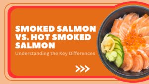 Smoked Salmon and Hot Smoked Salmon